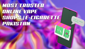 Most Trusted Online Vape Shops | E-cigarette Pakistan At NowPosh.pk